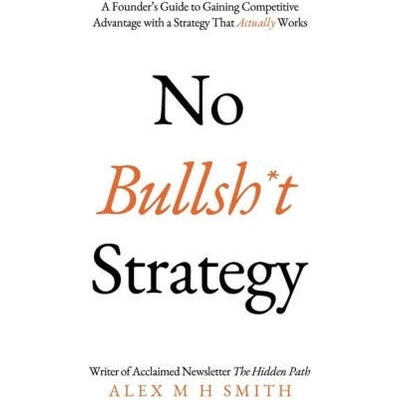 No Bullsh*t Strategy | Alex M H Smith