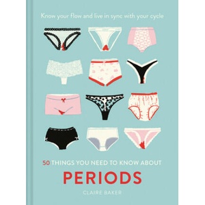 50 Things You Need to Know About Periods | CLAIRE BAKER (ISBN: 9781911641643)