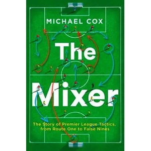 Mixer: The Story of Premier League Tactics, from Route One to False Nines (ISBN: 9780008215552)