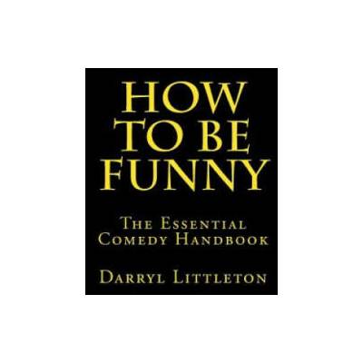 How To Be Funny: The Essential Comedy Handbook | Darryl Littleton