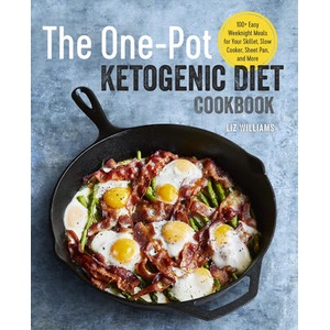 The One Pot Ketogenic Diet Cookbook: 100+ Easy Weeknight Meals for Your Skillet, Slow Cooker, Sheet Pan, and More | Liz Williams (ISBN: 9781939754509)