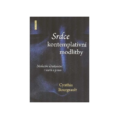 Srdce kontemplativní modlitby - Cynthia Bourgeault
