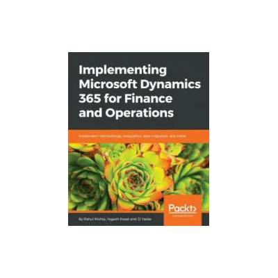 Implementing Microsoft Dynamics 365 for Finance and Operations | Yogesh Kasat, Rahul Mohta, J. J. Yadav