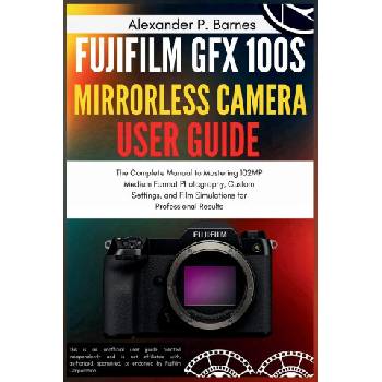 Fujifilm GFX 100S Mirrorless Camera User Guide
