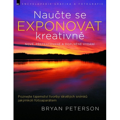 Naučte se exponovat kreativně – nové, přepracované | Bryan Peterson