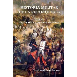 Historia Militar de la Reconquista. Tomo II: De Almanzor a Las Navas de Tolosa | MR Agustin Alcazar Segura (ISBN: 9781514304822)