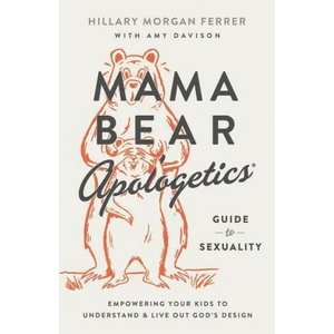 Mama Bear Apologetics Guide to Sexuality: Empowering Your Kids to Understand and Live Out God's Design (ISBN: 9780736983815)