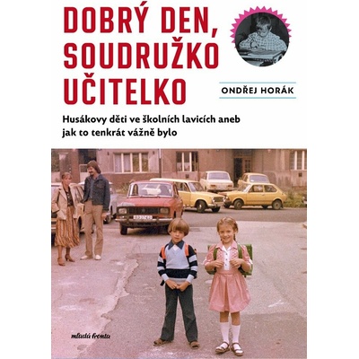Dobrý den, soudružko učitelko - Husákovy děti ve školních lavicích aneb jak to tenkrát vážně bylo - Ondřej Horák