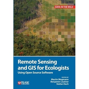 Remote Sensing and GIS for Ecologists | Martin Wegmann, Benjamin Leutner, Stefan Dech (ISBN: 9781784270223)