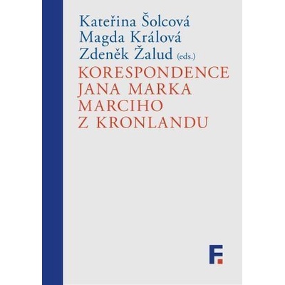 Korespondence Jana Marka Marciho z Kronlandu - Magda Králová, Kateřina Šolcová, Zdeněk Žalud