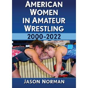 American Women in Amateur Wrestling, 2000-2022 (ISBN: 9781476684864)