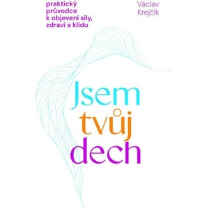 Jsem tvůj dech - Praktický průvodce k objevení síly, zdraví a klidu | Václav Krejčík (ISBN: 9788090929371)