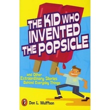 The Kid Who Invented the Popsicle: And Other Surprising Stories about Inventions Wulffson Don L.Paperback