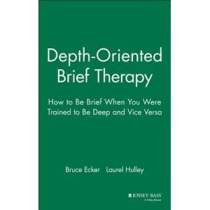 Depth-Oriented Brief Therapy: How to Be Brief When When you were Trained to be Deep and Vice Versa | Bruce Ecker, Laurel Hulley, Bruce Echer (ISBN: 9780787901523)