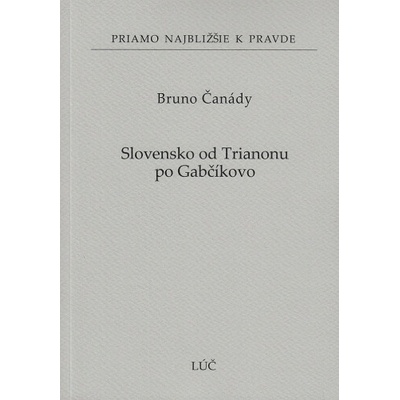 Slovensko od Trianonu po Gabčíkovo Bruno Čanády