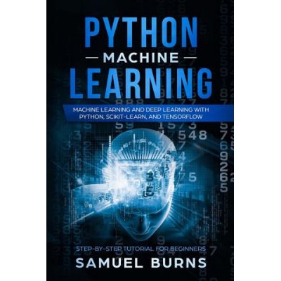 Python Machine Learning: Machine Learning and Deep Learning with Python, Scikit-Learn, and Tensorflow (Samuel Burns)(Brožovaná)