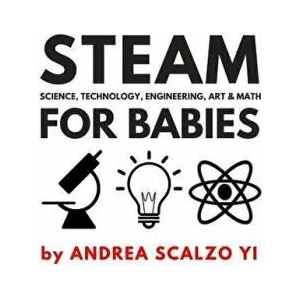STEAM for Babies - Science, Technology, Engineering, Art & Math: STEAM & STEM High Contrast Images for Babies 0-12 Months | Andrea Scalzo Yi (2018)