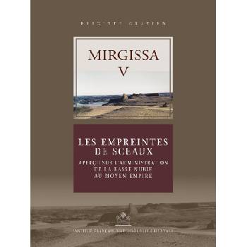 Mirgissa V: Les Empreintes de Sceaux. Apercu Sur Ladministration de la Basse Nubie Au Moyen Empire
