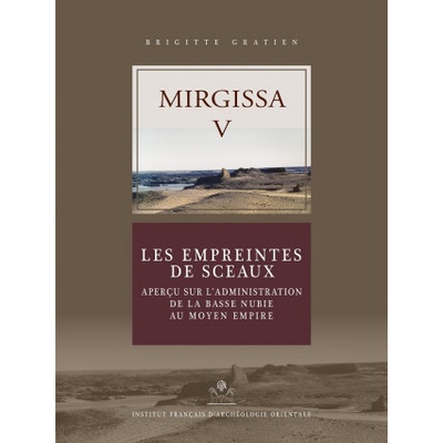 Mirgissa V: Les Empreintes de Sceaux. Apercu Sur Ladministration de la Basse Nubie Au Moyen Empire