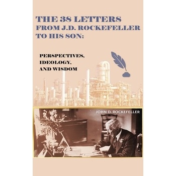 The 38 Letters from J.D. Rockefeller to his son: Perspectives, Ideology, and Wisdom Rockefeller J. D.Pevná vazba