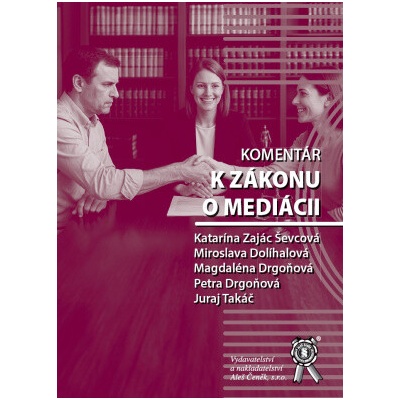 Komentár k zákonu o mediácii - Katarína Zajác Ševcová, Miroslava Dolíhalová, Magdaléna Drgoňová, Petra Drgoňová, Juraj Takáč