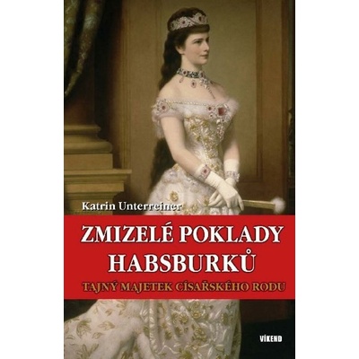 Zmizelé poklady Habsburků: Tajný majetek císařského rodu