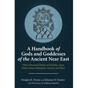Handbook of Gods and Goddesses of the Ancient Near East | Douglas R. Frayne, Johanna H. Stuckey (ISBN: 9781575068374)