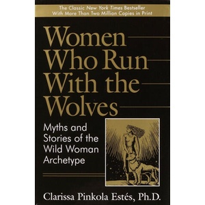 Women Who Run with the Wolves: Myths and Stories of the Wild Woman Archetype (ISBN: 9780345377449)