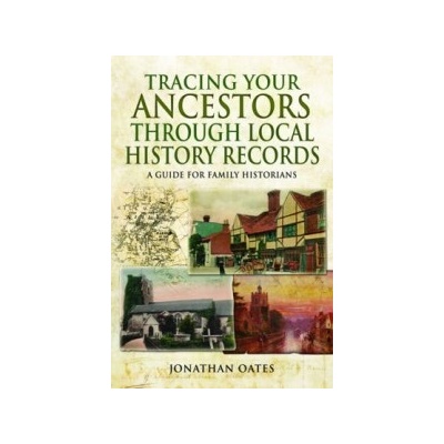 Tracing Your Ancestors Through Local History Records - Oates Jonathan