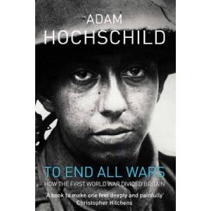 To End All Wars | Adam Hochschild (ISBN: 9780330447447)