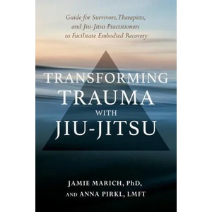Transforming Trauma with Jiu-Jitsu | Anna Pirkl (ISBN: 9781623176150)