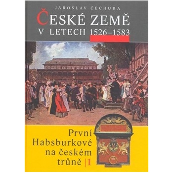 České země v letech 1526 1583 -- První Habsburkové na českém trůně I. Jaroslav Čechura