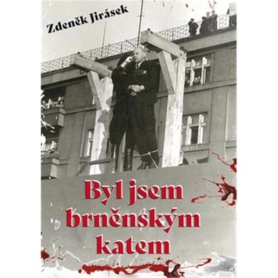 Byl jsem brněnským katem - Jirásek Zdeněk
