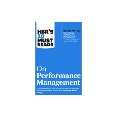 HBR's 10 Must Reads on Performance Management | Harvard Business Review, Marcus Buckingham, Heidi K. Gardner, Lynda Gratton, Peter Cappelli