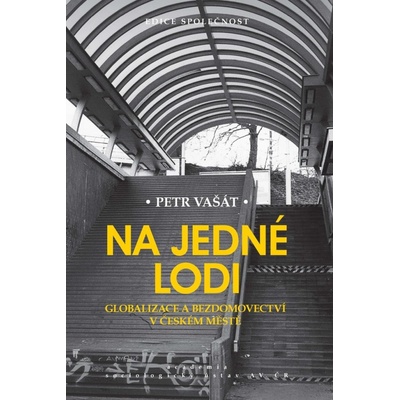 Na jedné lodi - Globalizace a bezdomovectví v českém městě - Petr Vašát