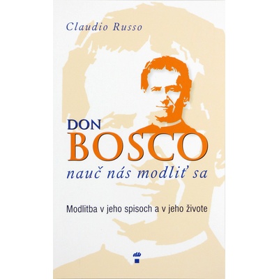 Don Bosco, nauč nás modliť sa - Modlitba v jeho spisoch a v jeho živote