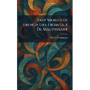 Easy Stories of French Life From Guy De Maupassant | Guy De Maupassant (ISBN: 9781025621029)