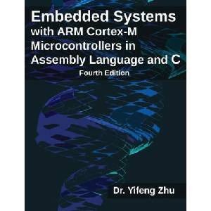 Embedded Systems with ARM Cortex-M Microcontrollers in Assembly Language and C: Fourth Edition | Yifeng Zhu (ISBN: 9780982692677)
