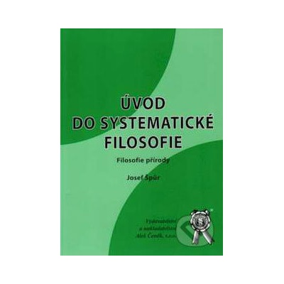 Úvod do systematické filosofie - Filosofie přírody - Špůr Josef
