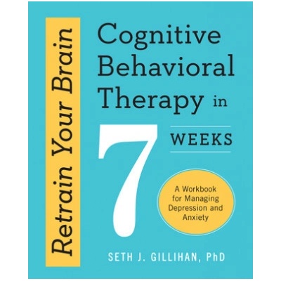 Retrain Your Brain: Cognitive Behavioral Therapy in 7 Weeks: A Workbook for Managing Depression and Anxiety