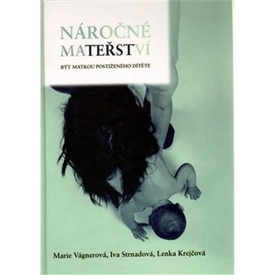 Náročné mateřství. - Lenka Krejčová, Iva Strnadová, Marie Vágnerová