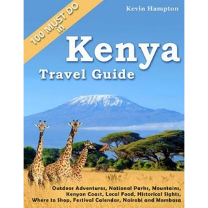 Kenya Travel Guide: Outdoor Adventures, National Parks, Mountains, Kenyan Coast, Local Food, Historical Sights, Where to Shop, Festival Ca | Kevin Hampton (ISBN: 9781717371546)