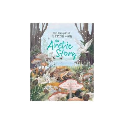 An Arctic Story: The Animals of the Frozen North | Burnard, Jane