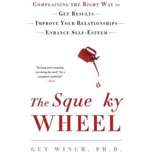 The Squeaky Wheel: Complaining the Right Way to Get Results, Improve Your Relationships, and Enhance Self-Esteem | Guy Winch (ISBN: 9781976342134)