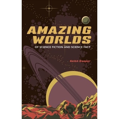 Amazing Worlds of Science Fiction and Science Fact - Keith Cooper
