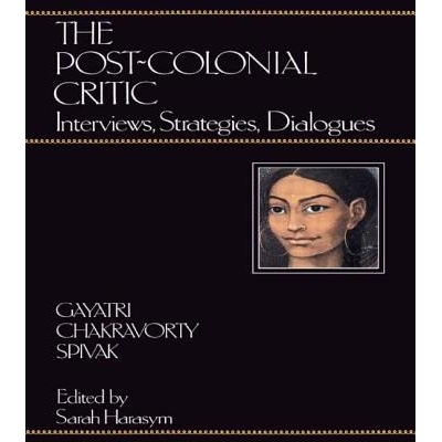 The Post-Colonial Critic Spivak Gayatri Chakravorty