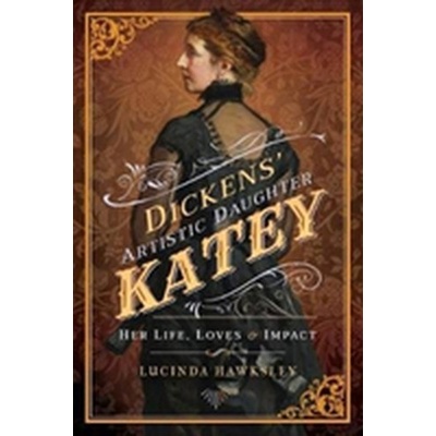 Dickens' Artistic Daughter Katey - Her Life, Loves and Impact Hawksley Lucinda Paperback