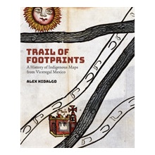 Trail of Footprints: A History of Indigenous Maps from Viceregal Mexico - Hidalgo AlexPaperback