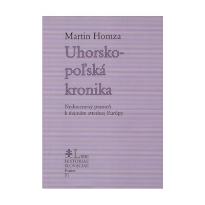 Uhorsko -poľská kronika Nedocenený prameň k dejinám strednej Európy Homza Mart