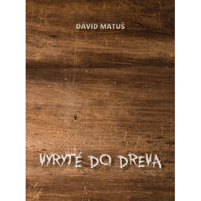 Vyryté do dreva - Dávid Matuš